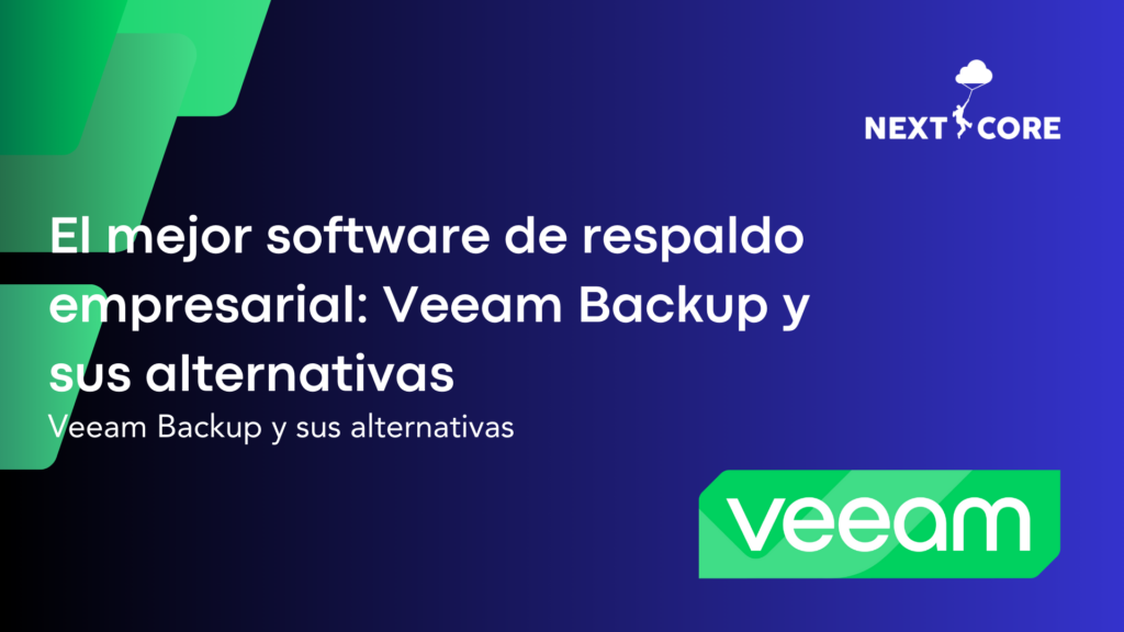 El mejor software de respaldo empresarial: Veeam Backup y sus alternativas